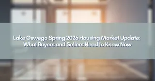 Lake Oswego Spring 2026 Housing Market Update: What Buyers and Sellers Need to Know Now
