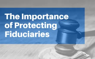 The Importance of Protecting Fiduciaries