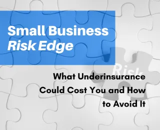 Small Business Risk Edge: What Underinsurance Could Cost You and How to Avoid It