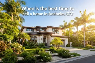 Best Time to Sell Your Home in Anaheim, CA