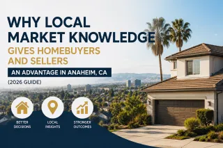 Why Local Market Knowledge Gives Homebuyers and Sellers an Advantage in Anaheim, CA (2026 Guide)