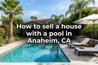Sell Your Anaheim Home with a Pool: Expert Guide