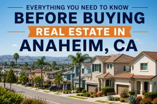 Everything You Need to Know Before Buying Real Estate in Anaheim, CA
