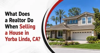 What Does a Realtor Do When Selling a House in Yorba Linda, CA?