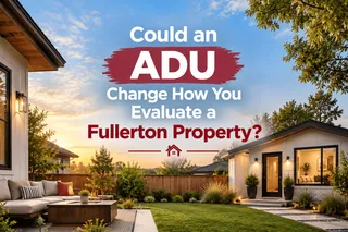 Could an ADU Change How You Evaluate a Fullerton Property?