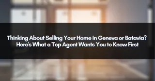 Thinking About Selling Your Home in Geneva or Batavia? Here's What a Top Agent Wants You to Know First