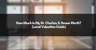 How Much Is My St. Charles, IL House Worth? (Local Valuation Guide)