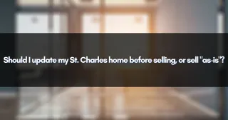 Should I update my St. Charles home before selling, or sell "as-is"?