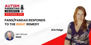Episode 299 — PANS/PANDAS Responds To The RIGHT Remedy