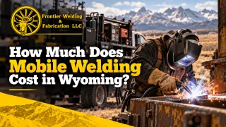 How Much Does Mobile Welding Cost in Wyoming?