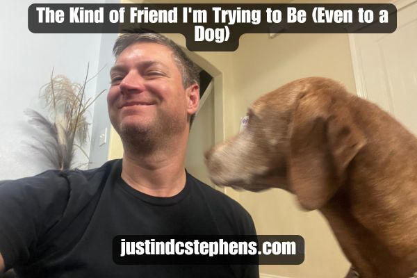 The Kind of Friend I'm Trying to Be (Even to a Dog)