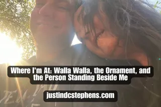 Where I'm At: Walla Walla, the Ornament, and the Person Standing Beside Me