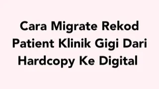 Cara Migrate Rekod Patient Klinik Gigi Dari Hardcopy Ke Digital