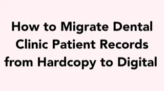 How to Migrate Dental Clinic Patient Records from Hardcopy to Digital