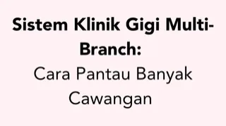 Sistem Klinik Gigi Multi-Branch: Cara Pantau Banyak Cawangan