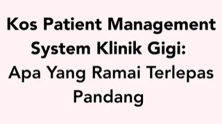 Berapa Kos Patient Management System Untuk Klinik Gigi Di Malaysia? Ini Kos Yang Ramai Terlepas Pandang
