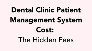 How Much Does a Dental Clinic Patient Management System Cost? The Hidden Fees You Might Miss