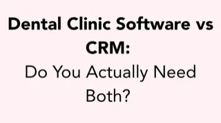 Dental Clinic Software vs CRM: What is the Difference and Does Your Clinic Need Both?