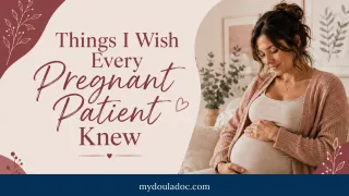 Things I Wish Every Pregnant Patient Knew (But Appointments Don’t Have Time For) 