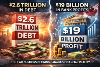 $2.6 Trillion in Debt and $19 Billion in Bank Profits: The Two Numbers Defining Canada’s Financial Reality