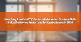 How Amy Jurek's HGTV-Featured Marketing Strategy Sells Lakeville Homes Faster (and for More Money) in 2026
