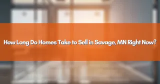 How Long Do Homes Take to Sell in Savage, MN Right Now?