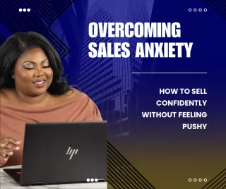 Overcoming Sales Anxiety: How to Sell Confidently Without Feeling Pushy