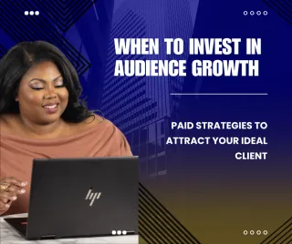 When to Invest in Audience Growth: Paid Strategies to Attract Your Ideal Client