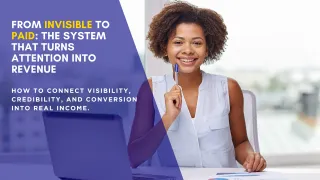 From Invisible to Paid: The System That Turns Attention Into Revenue