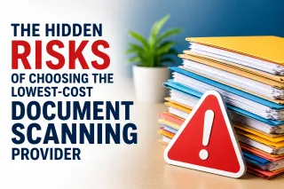 The Hidden Risks of Choosing the Lowest-Cost Document Scanning Provider