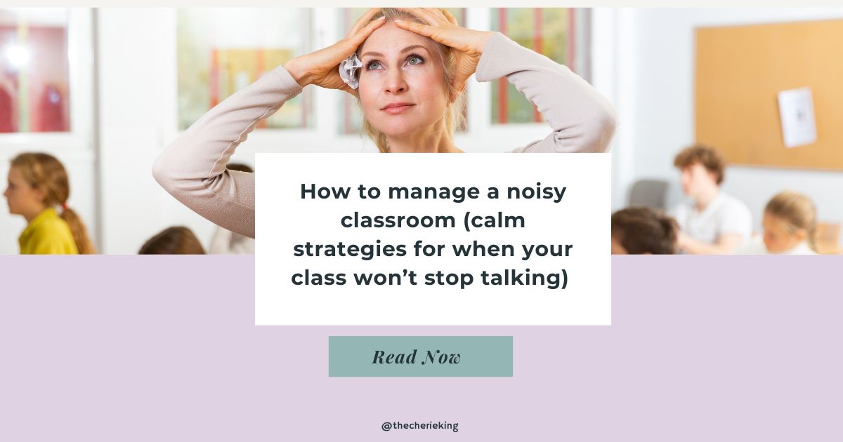How to manage a noisy classroom (calm strategies for when your class won’t stop talking)
