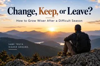 Change, Keep, or Leave? How to Grow Wiser after a Difficult Season
