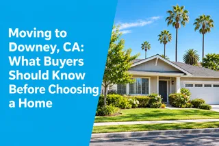Moving to Downey, CA: What Buyers Should Know Before Choosing a Home