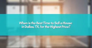 When is the Best Time to Sell a House in Dallas, TX, for the Highest Price?