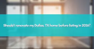 Should I Renovate My Dallas, TX Home Before Listing in 2026?