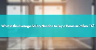 What is the Average Salary Needed to Buy a Home in Dallas, TX?