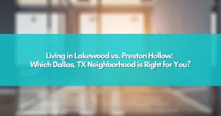 Living in Lakewood vs. Preston Hollow: Which Dallas, TX Neighborhood is Right for You?