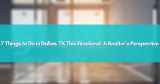 7 Things to Do in Dallas, TX This Weekend: A Realtor’s Perspective
