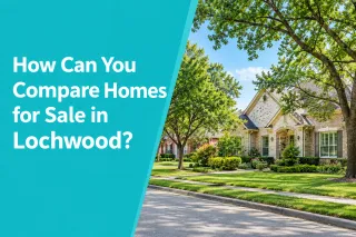 How Can You Compare Homes for Sale in Lochwood?