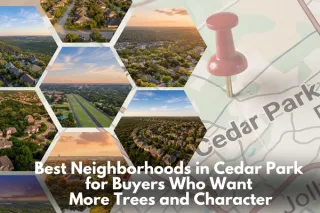 Best Neighborhoods in Cedar Park for Buyers Who Want More Trees and Character