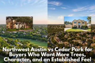 Northwest Austin vs Cedar Park for Buyers Who Want More Trees, Character, and an Established Feel