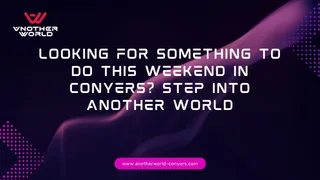 Looking for Something to Do This Weekend in Conyers? Step Into Another World