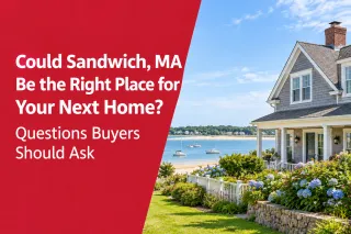 Could Sandwich, MA Be the Right Place for Your Next Home? Questions Buyers Should Ask
