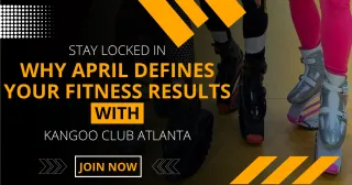 Stay Locked In: Why April Defines Your Fitness Results with Kangoo Club Atlanta