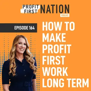 Ep. 164- How to Make Profit First Work Long Term