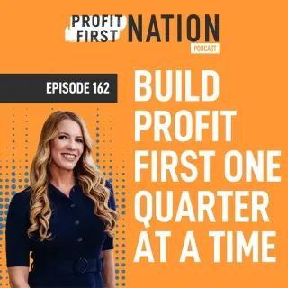 Ep. 162- Build Profit First One Quarter at a Time