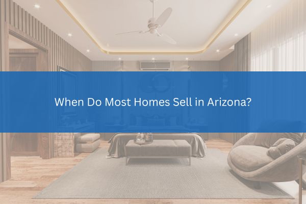 When Do Most Homes Sell in Arizona?
