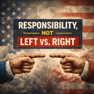 We Don’t Have a Left vs. Right Problem. We Have a Responsibility Problem.