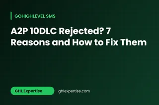 A2P 10DLC Rejected in GoHighLevel? 7 Common Reasons and How to Fix Them