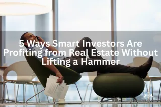 5 Ways Smart Investors Are Profiting from Real Estate Without Lifting a Hammer